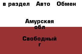  в раздел : Авто » Обмен . Амурская обл.,Свободный г.